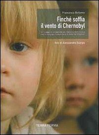 Finché soffia il vento di Chernobyl. Un viaggio di solidarietà dall'Italia alla Bielorussia con il convoglio umanitario di Help for Children - Francesca Bellemo - copertina
