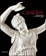 Canova e la danza. Catalogo della mostra (Possagno, 3 marzo-30 settembre 2012). Ediz. illustrata