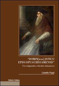 «Domin[icus] zonus/episcopus/chissamensis». Un enigmatico ritratto tizianesco - Lionello Puppi - copertina