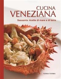 Cucina veneziana. Sessanta ricette di mare e di terra - Paolo Zatta - ebook
