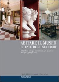 Abitare il museo. Le case degli scultori. Atti del 3° Convegno internazionale sulle gipsoteche (Possagno, 4-5 maggio 2012). Ediz. multilingue - copertina