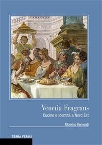 Venetia fragrans. Cucine e identità a Nord Est - Ulderico Bernardi - ebook
