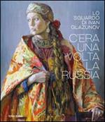 C'era una volta la Russia. Lo sguardo di Ivan Glazunov. Catalogo della mostra (Venezia 15 ottobre 2014-11 gennaio 2015). Ediz. multilingue