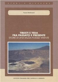 Tibesti e Teda fra passato e presente. Storie di una razza fossile vivente - Vanni Beltrami - copertina