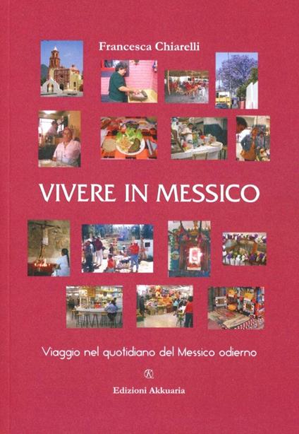 Vivere in Messico. Viaggio nel quotidiano del Messico odierno - Francesca Chiarelli - copertina