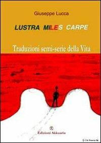 Lustra, miles, carpe! Traduzioni semi-serie della vita - Giuseppe Lucca - copertina