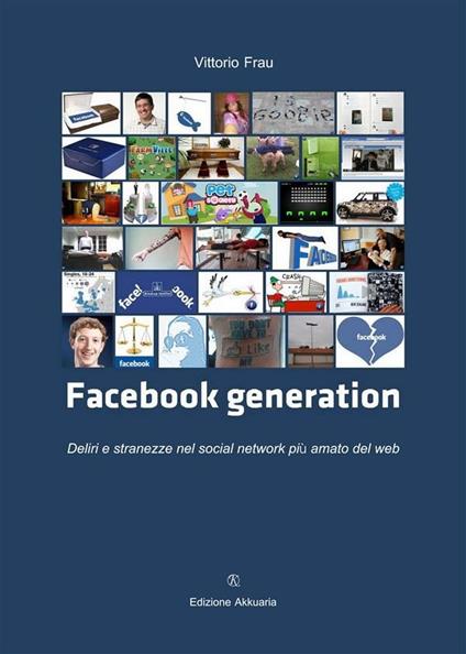Facebook generation. Deliri e stranezze nel social network più amato del web - Vittorio Frau - ebook