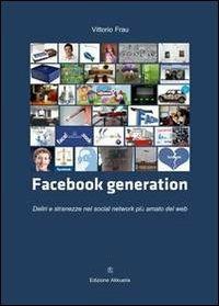Facebook generation. Deliri e stranezze nel social network più amato del web - Vittorio Frau - copertina