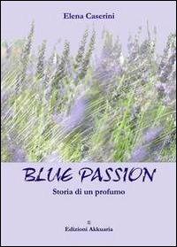 Blue passion. Storia di un profumo - Elena Caserini - copertina