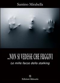 ... Non si vedesse che fuggivi. (Le mille facce dello stalking) - Santino Mirabella - ebook