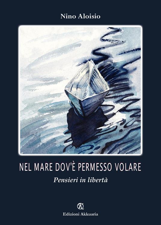 Nel mare dov'è permesso volare. Pensieri in libertà - Nino Aloisio - copertina
