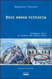 Eroi senza vittoria. Novembre 1917: la difesa del monte Festa - Emanuele Facchin - copertina