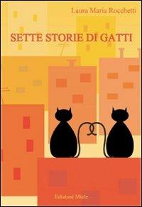 Sette storie di gatti. Sette gatti, sette vite, sette storie - Laura M. Rocchetti - copertina