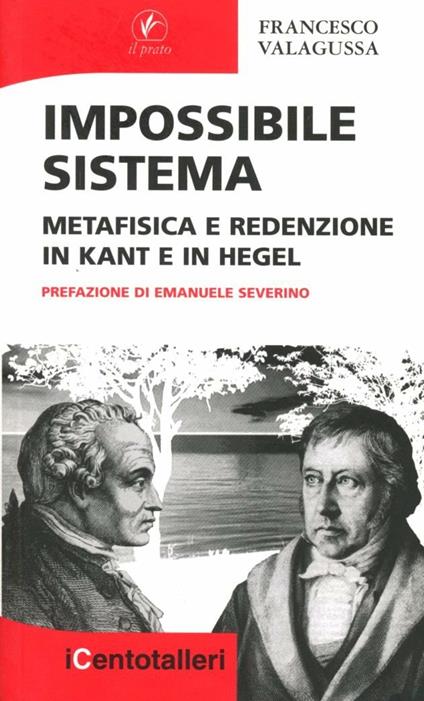 Impossibile sistema. Metafisica e redenzione in Kant e in Hegel - Francesco Valagussa - copertina