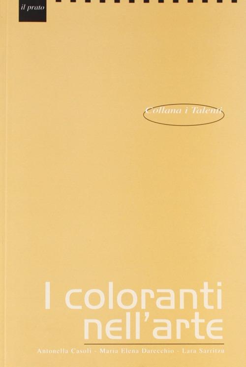 I coloranti nell'arte - Antonella Casoli,M. Elena Darecchio,Lara Sarritzu - copertina