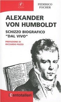 Alexander Von Humboldt. Schizzo biografico «dal vivo» - Federico Focher - copertina