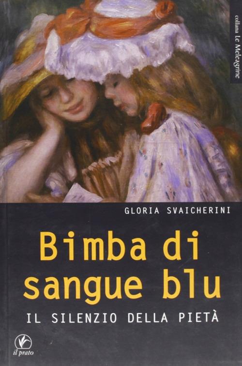 Bimba di sangue blu. IL silenzio della pietà - Gloria Svaicherini - copertina