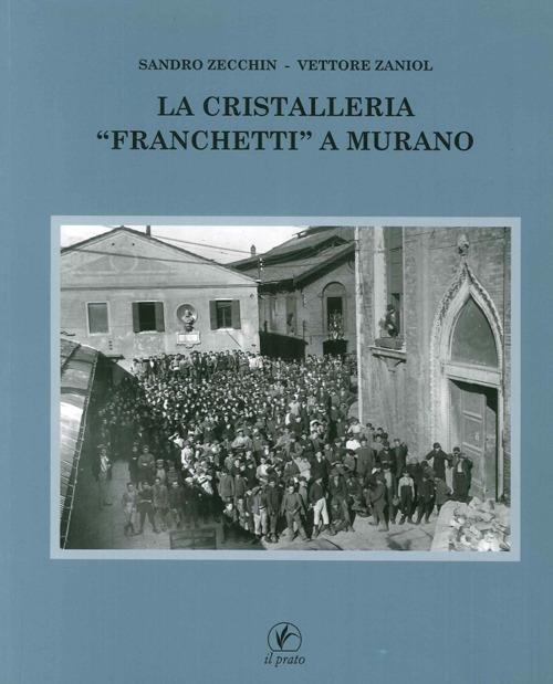 La cristalleria «Franchetti» a Murano. Ediz. illustrata - Sandro Zecchin,Vettore Zaniol - copertina