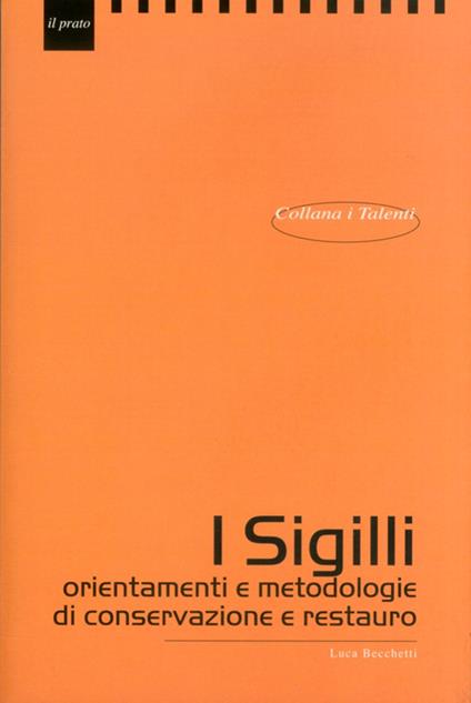 I sigilli. orientamenti e metodologie di conservazione e restauro - Luca Becchetti - copertina