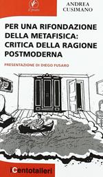 Per una rifondazione della metafisica. Critica della ragione postmoderna