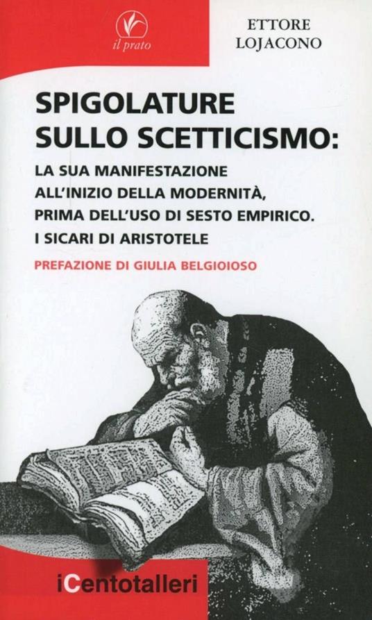 Spigolature sullo scetticismo. La sua manifestazione all'inizio della modernità prima dell'uso di Sesto Empirico. I sicari di Aristotele - Ettore Lojacono - copertina