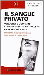 Il sangue privato. Vendetta e onore in Scipione Maffei, Pietro Verri e Cesare Beccaria