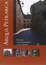 Arquà Petrarca. Un paese, i suoi monumenti, la sua storia