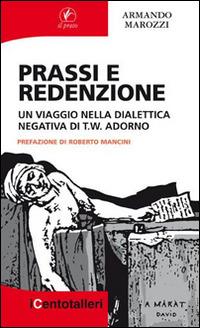Prassi e redenzione. Un viaggio nella dialettica negativa di T. W. Adorno - Armando Marozzi - copertina
