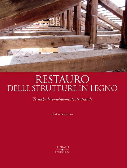 Restauro delle strutture in legno. Tecniche di consolidamento strutturale - Enrico Bevilacqua - copertina