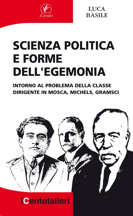 Scienza politica e forme dell'egemonia. Intorno al problema della classe dirigente in Mosca, Michels, Gramsci - Luca Basile - copertina