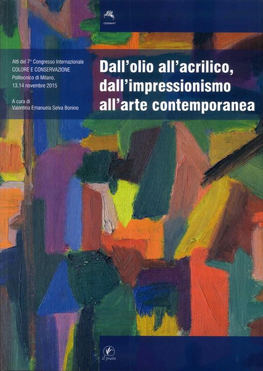 Dall'olio all'acrilico, dall'impressionismo all'arte contemporanea. Studi, ricerche, indagini scientifiche ed interventi conservativi. Atti del 7° Congresso... - copertina