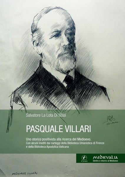 Pasquale Villari. Uno storico positivista alla ricerca del Medioevo. di - Salvatore La Lota Di Blasi - copertina