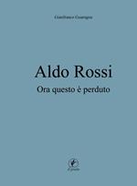 Aldo Rossi. Ora questo è perduto
