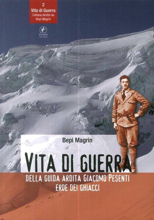 Vita di guerra della guida ardita Giacomo Pesenti eroe dei ghiacci - Bepi Magrin - copertina