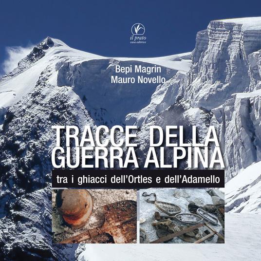 Tracce della guerra alpina tra i ghiacci dell’Ortles e dell’Adamello - Giuseppe Magrin,Mauro Novello - copertina