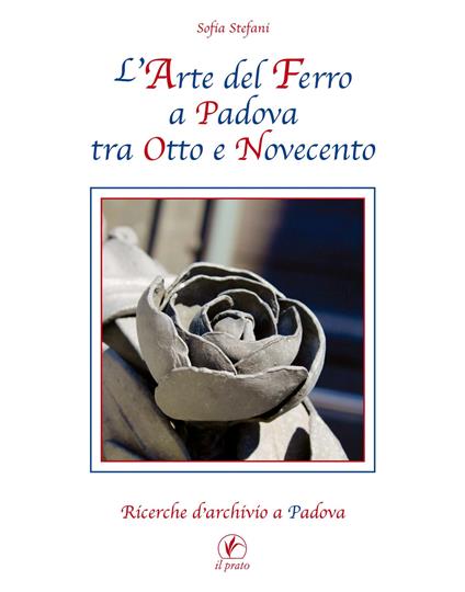 L'arte del ferro a Padova tra Otto e Novecento - Sofia Stefani - copertina