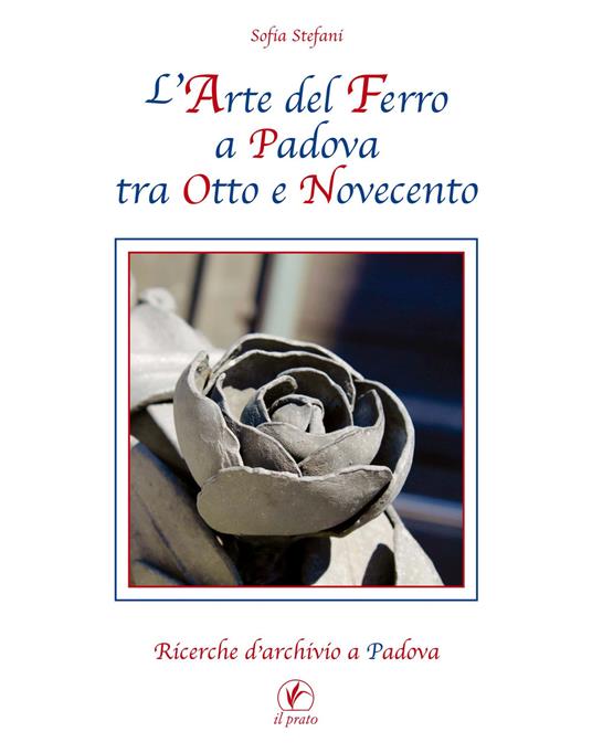 L'arte del ferro a Padova tra Otto e Novecento - Sofia Stefani - copertina