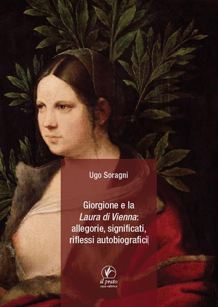 Giorgione e la «Laura di Vienna»: allegorie, significati, riflessi autobiografici - Ugo Soragni - copertina