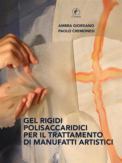 Gel Rigidi Polisaccaridici per il trattamento dei manufatti artistici - Paolo Cremonesi,Ambra Giordano - ebook