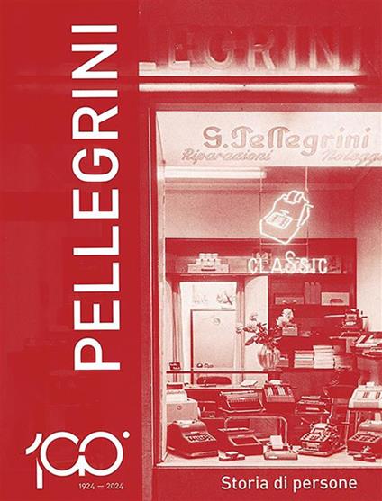 1924-2024 Pellegrini Storia di persone - Piero Pellegrini - ebook
