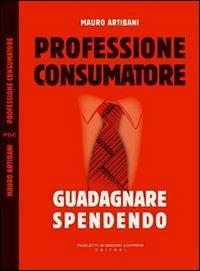 Professione consumatore. Guadagnare spendendo - Mauro Artibani - copertina