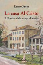 La casa al Cristo. Il Nordest dalla vanga al mouse