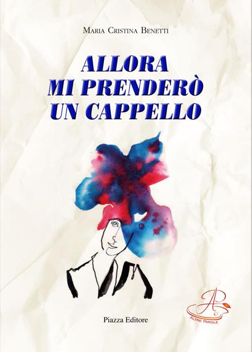 Allora mi prenderò un cappello - Maria Cristina Benetti - copertina