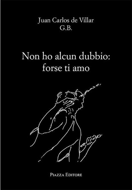 Non ho alcun dubbio: forse ti amo - Juan C. De Villar - copertina