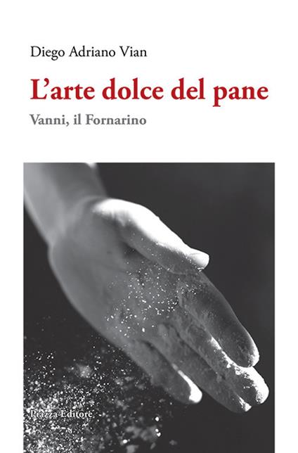 L'arte dolce del pane. Vanni, il Fornarino - Diego Adriano Vian - copertina