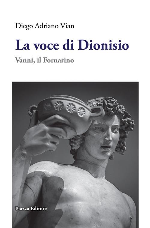 La voce di Dioniso. Vanni, il Fornarino - Diego Adriano Vian - copertina