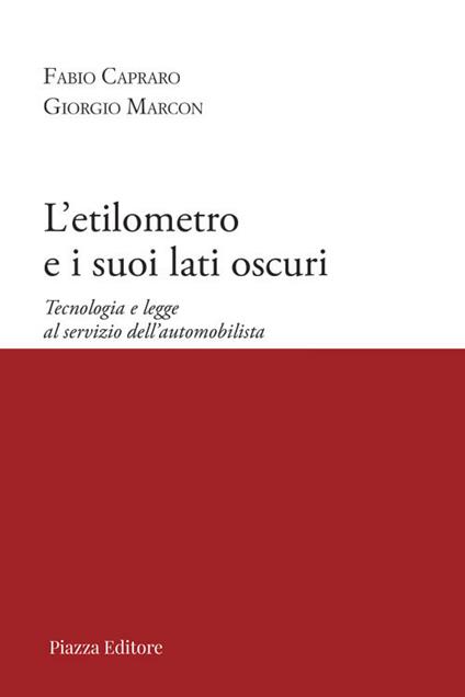 L'etilometro e i suoi lati oscuri. Tecnologia e legge al servizio dell'automobilista - Fabio Capraro,Giorgio Marcon - copertina