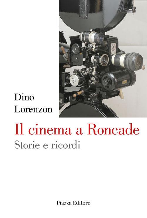 Il cinema a Roncade. Storie e ricordi - Dino Lorenzon - copertina