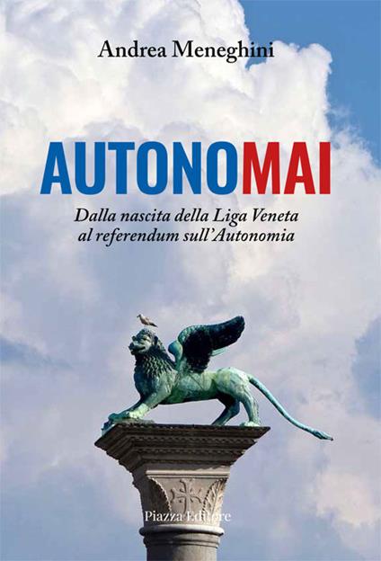 Autonomai. Dalla nascita della Liga Veneta al referendum sull'autonomia - Andrea Meneghini - copertina