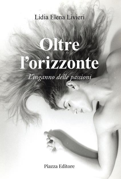 Oltre l'orizzonte. L'inganno delle passioni - Lidia Elena Livieri - copertina